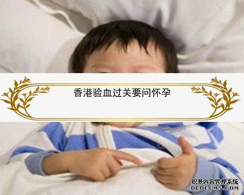 怀孕7周香港验血_香港医院可以验胎儿男女吗_无创DNA哪家比较好!
