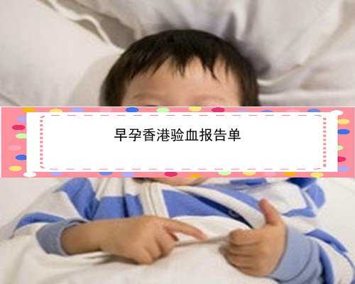 香港贝孕医疗验血单_香港验血胎儿需要多长时间_需要满足的条件以及流程